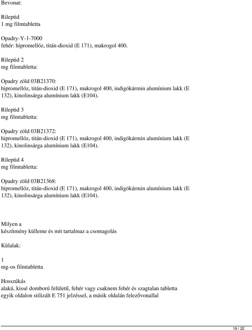 Rileptid 3 mg filmtabletta: Opadry zöld 03B21372: hipromellóz, titán-dioxid (E 171), makrogol 400, indigókármin alumínium lakk (E 132), kinolinsárga alumínium lakk (E104).