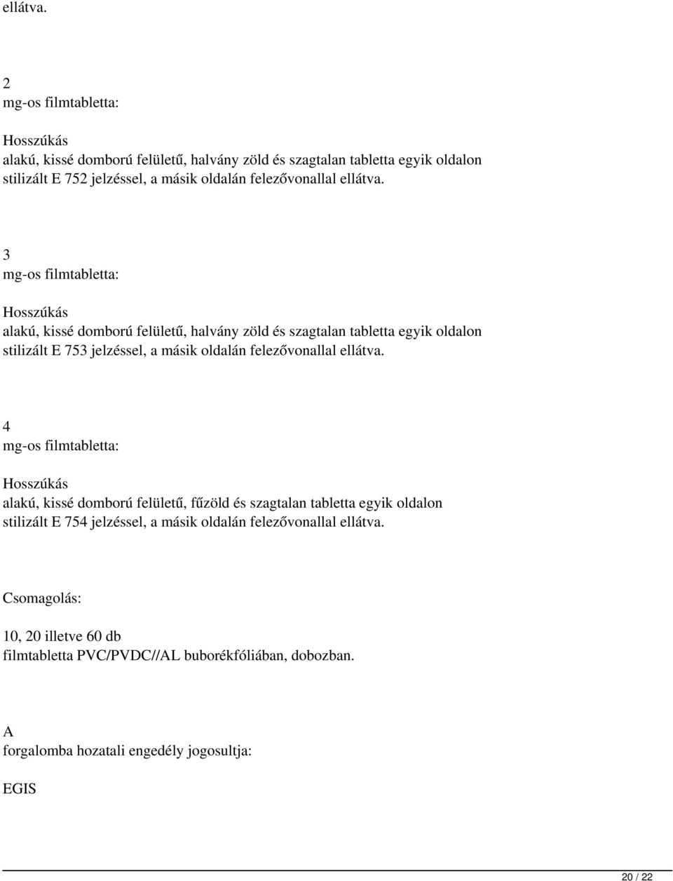 3 mg-os filmtabletta: Hosszúkás alakú, kissé domború felületű, halvány zöld és szagtalan tabletta egyik oldalon stilizált E 753 jelzéssel, a másik oldalán felezővonallal