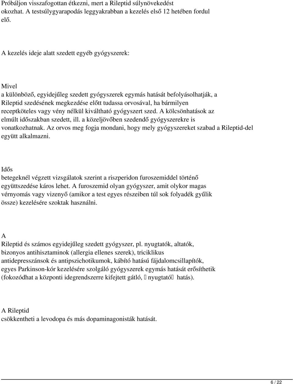 bármilyen receptköteles vagy vény nélkül kiváltható gyógyszert szed. kölcsönhatások az elmúlt időszakban szedett, ill. a közeljövőben szedendő gyógyszerekre is vonatkozhatnak.