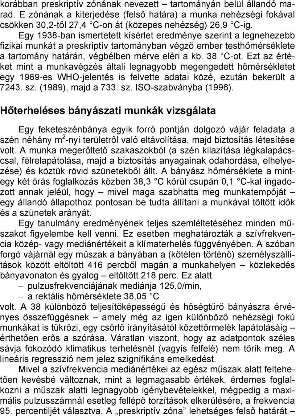 Ezt az értéket mint a munkavégzés általi legnagyobb megengedett hőmérsékletet egy 1969-es WHO-jelentés is felvette adatai közé, ezután bekerült a 7243. sz. (1989), majd a 733. sz. ISO-szabványba (1996).