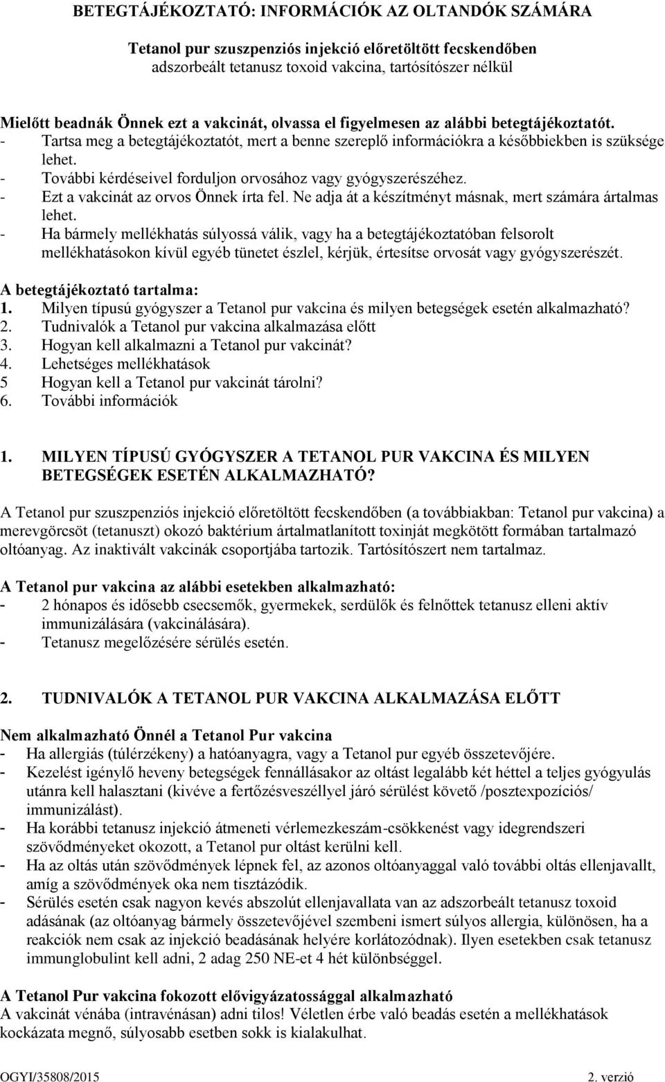 - További kérdéseivel forduljon orvosához vagy gyógyszerészéhez. - Ezt a vakcinát az orvos Önnek írta fel. Ne adja át a készítményt másnak, mert számára ártalmas lehet.