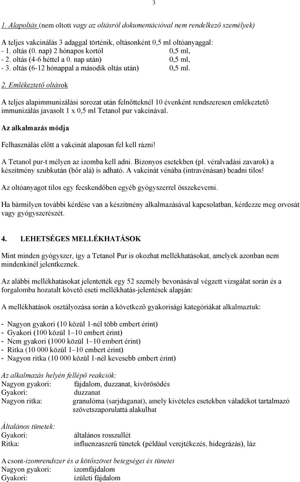 Az alkalmazás módja Felhasználás előtt a vakcinát alaposan fel kell rázni! A Tetanol pur-t mélyen az izomba kell adni. Bizonyos esetekben (pl.