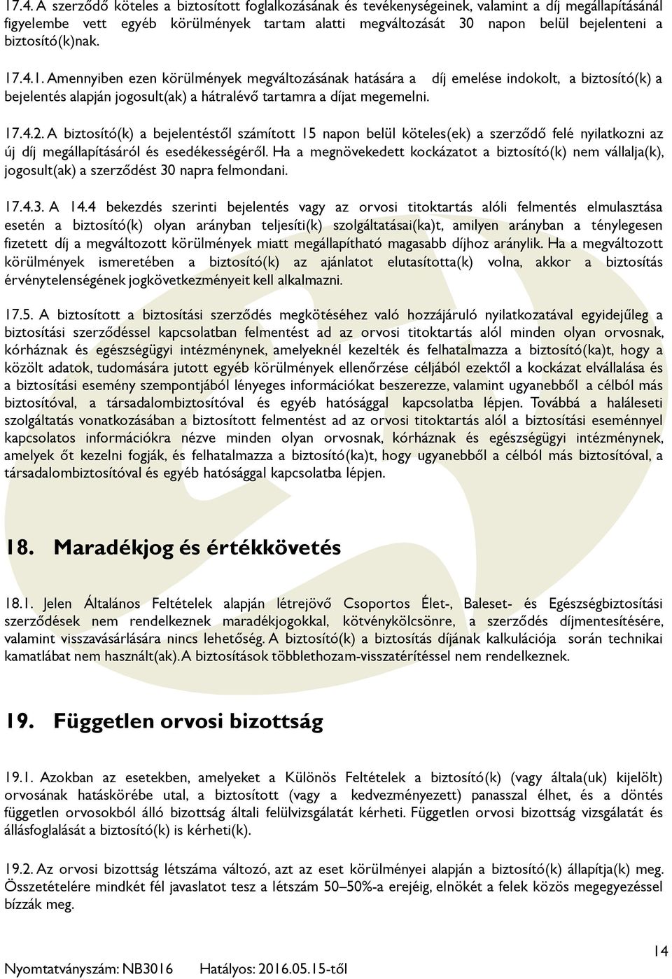 A biztosító(k) a bejelentéstől számított 15 napon belül köteles(ek) a szerződő felé nyilatkozni az új díj megállapításáról és esedékességéről.