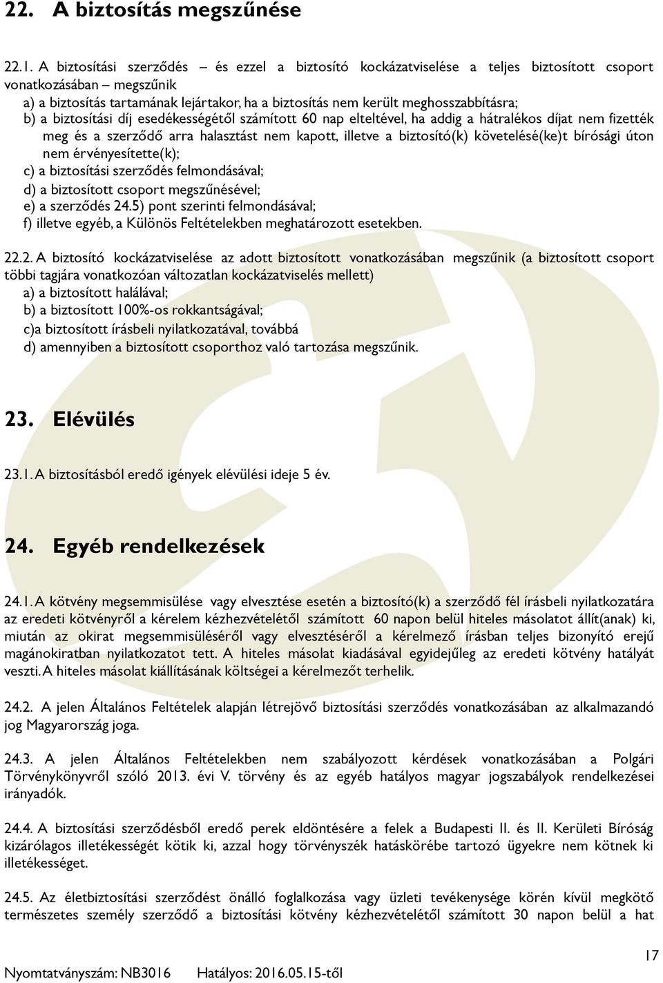 meghosszabbításra; b) a biztosítási díj esedékességétől számított 60 nap elteltével, ha addig a hátralékos díjat nem fizették meg és a szerződő arra halasztást nem kapott, illetve a biztosító(k)