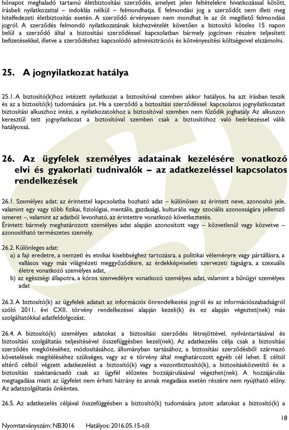 A szerződés felmondó nyilatkozatának kézhezvételét követően a biztosító köteles 15 napon belül a szerződő által a biztosítási szerződéssel kapcsolatban bármely jogcímen részére teljesített