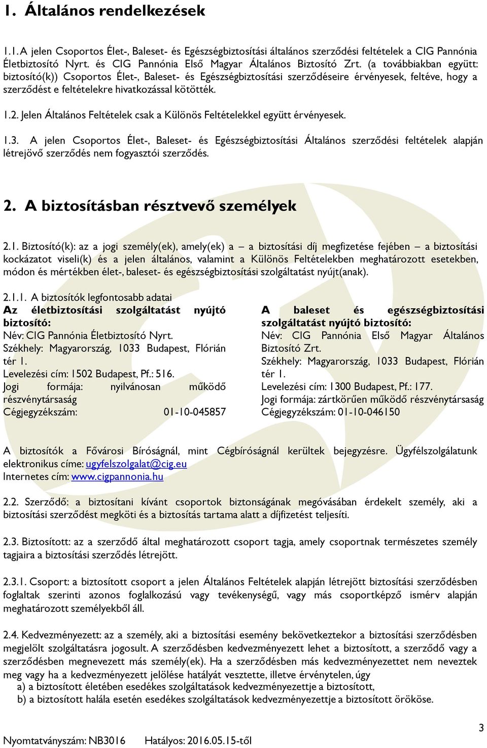 (a továbbiakban együtt: biztosító(k)) Csoportos Élet-, Baleset- és Egészségbiztosítási szerződéseire érvényesek, feltéve, hogy a szerződést e feltételekre hivatkozással kötötték. 1.2.