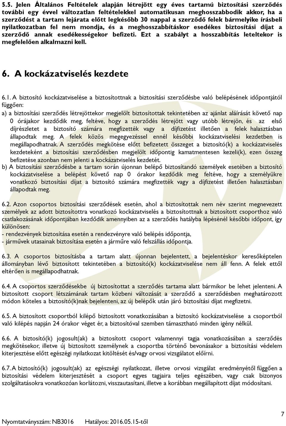 Ezt a szabályt a hosszabbítás leteltekor is megfelelően alkalmazni kell. 6. A kockázatviselés kezdete 6.1.