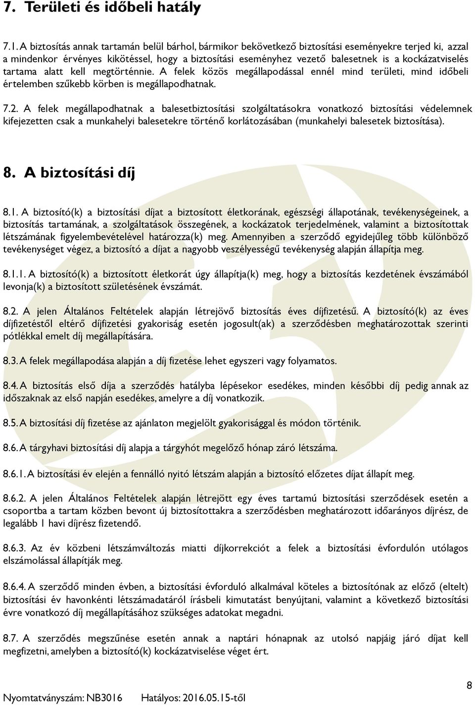 kockázatviselés tartama alatt kell megtörténnie. A felek közös megállapodással ennél mind területi, mind időbeli értelemben szűkebb körben is megállapodhatnak. 7.2.