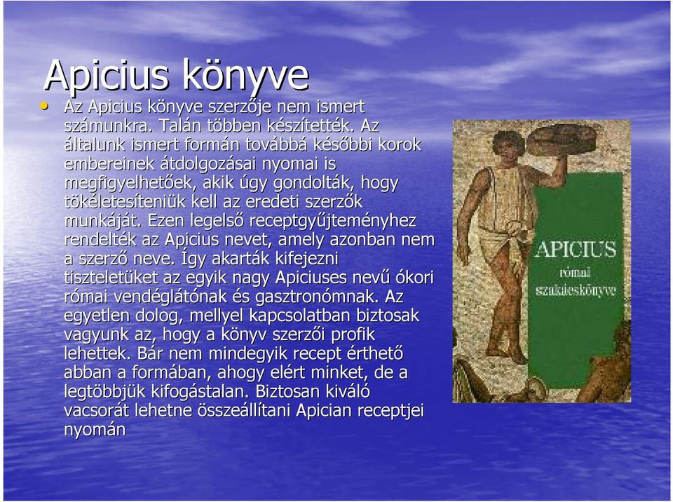 Ezen legelső receptgyűjtem jteményhez rendelték k az Apicius nevet, amely azonban nem a szerző neve.