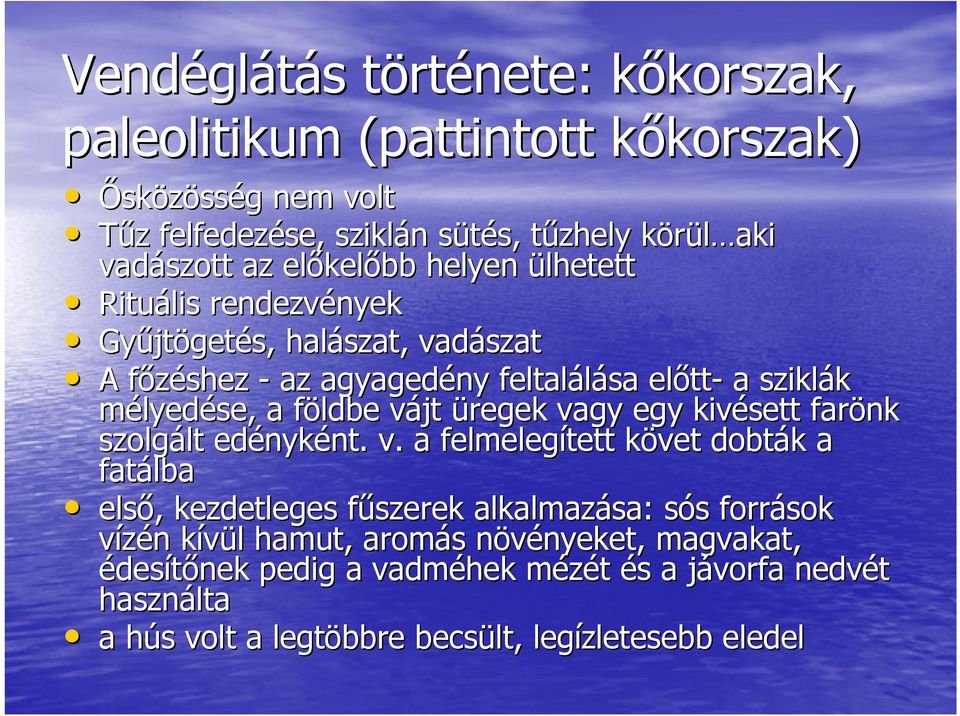 f vájt v üregek vagy egy kivésett farönk szolgált lt edényk nyként. nt. v. a felmelegített követ k dobták k a fatálba első,, kezdetleges fűszerek f alkalmazása: sós s s források vízén n