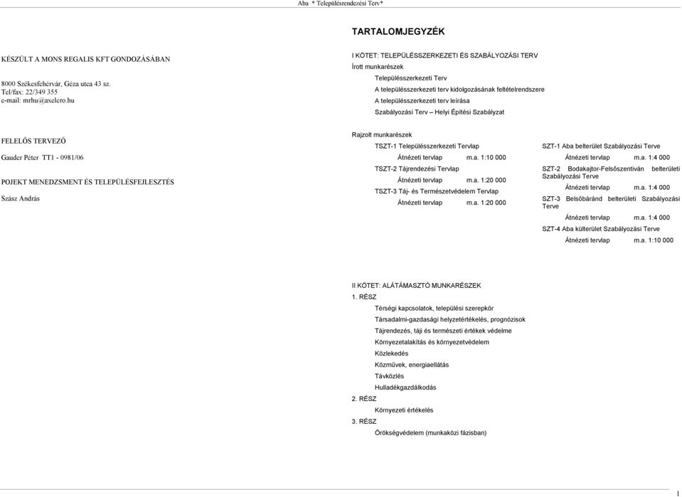 Szabályozási Terv Helyi Építési Szabályzat FELELŐS TERVEZŐ Gauder Péter TT1-0981/06 POJEKT MENEDZSMENT ÉS TELEPÜLÉSFEJLESZTÉS Szász András Rajzolt munkarészek TSZT-1 Településszerkezeti Tervlap