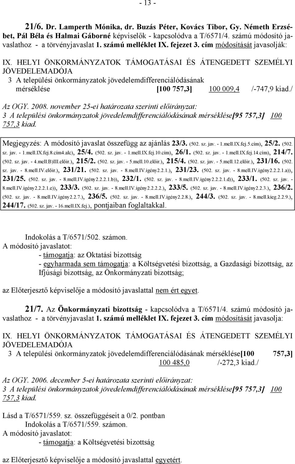 HELYI ÖNKORMÁNYZATOK TÁMOGATÁSAI ÉS ÁTENGEDETT SZEMÉLYI JÖVEDELEMADÓJA 3 A települési önkormányzatok jövedelemdifferenciálódásának mérséklése [100 757,3] 100 009,4 /-747,9 kiad./ Az OGY. 2008.