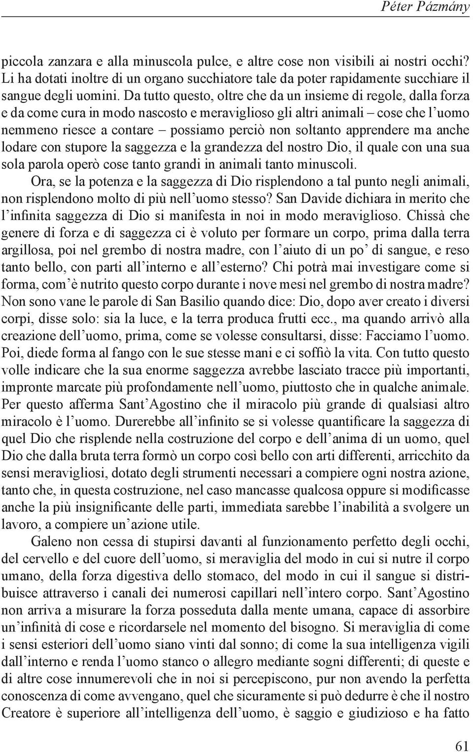 Da tutto questo, oltre che da un insieme di regole, dalla forza e da come cura in modo nascosto e meraviglioso gli altri animali cose che l uomo nemmeno riesce a contare possiamo perciò non soltanto