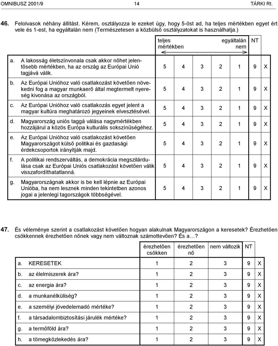 ) teljes mértékben egyáltalán nem NT a. A lakosság életszínvonala csak akkor het jelentősebb mértékben, ha az ország az Európai Unió tagjává válik. b.