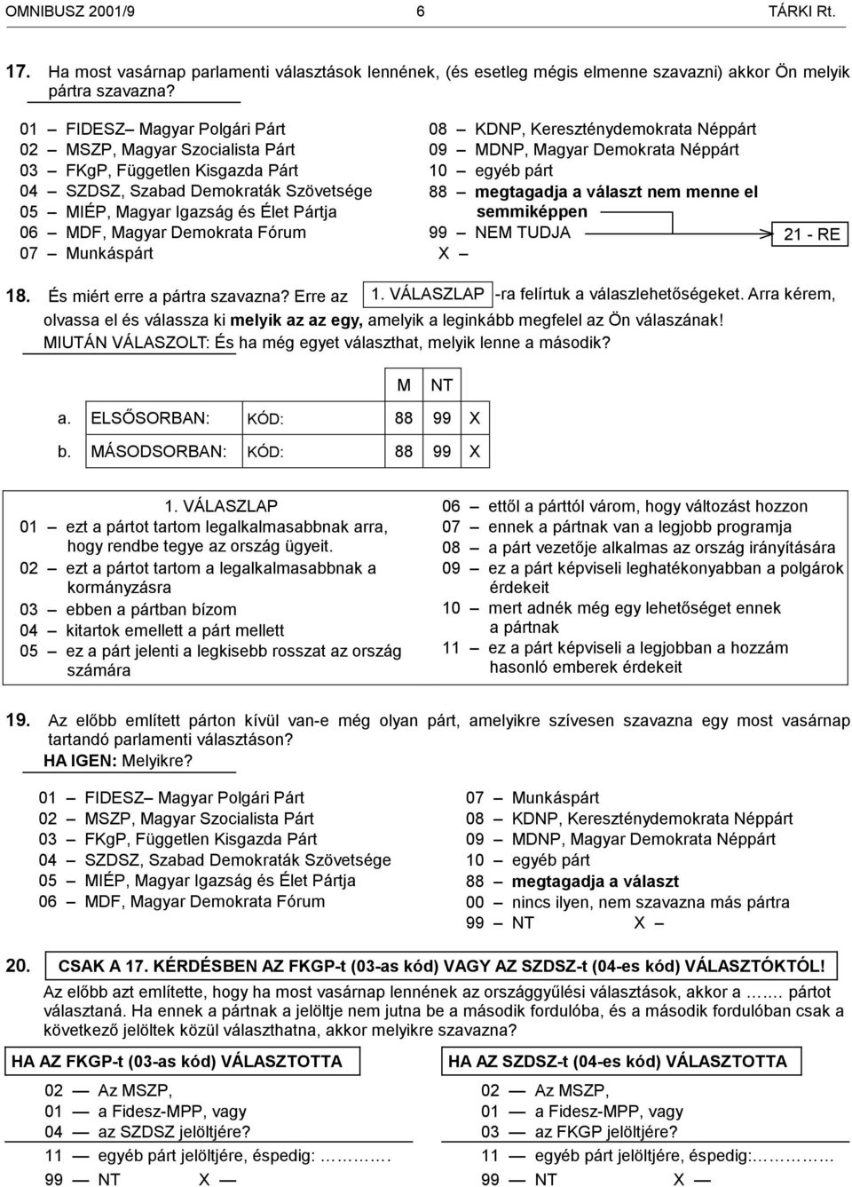 Fórum 07 Munkáspárt 08 KDNP, Kereszténydemokrata Néppárt 09 MDNP, Magyar Demokrata Néppárt 10 egyéb párt 88 megtagadja a választ nem menne el semmiképpen 99 NEM TUDJA 21 - RE 18.