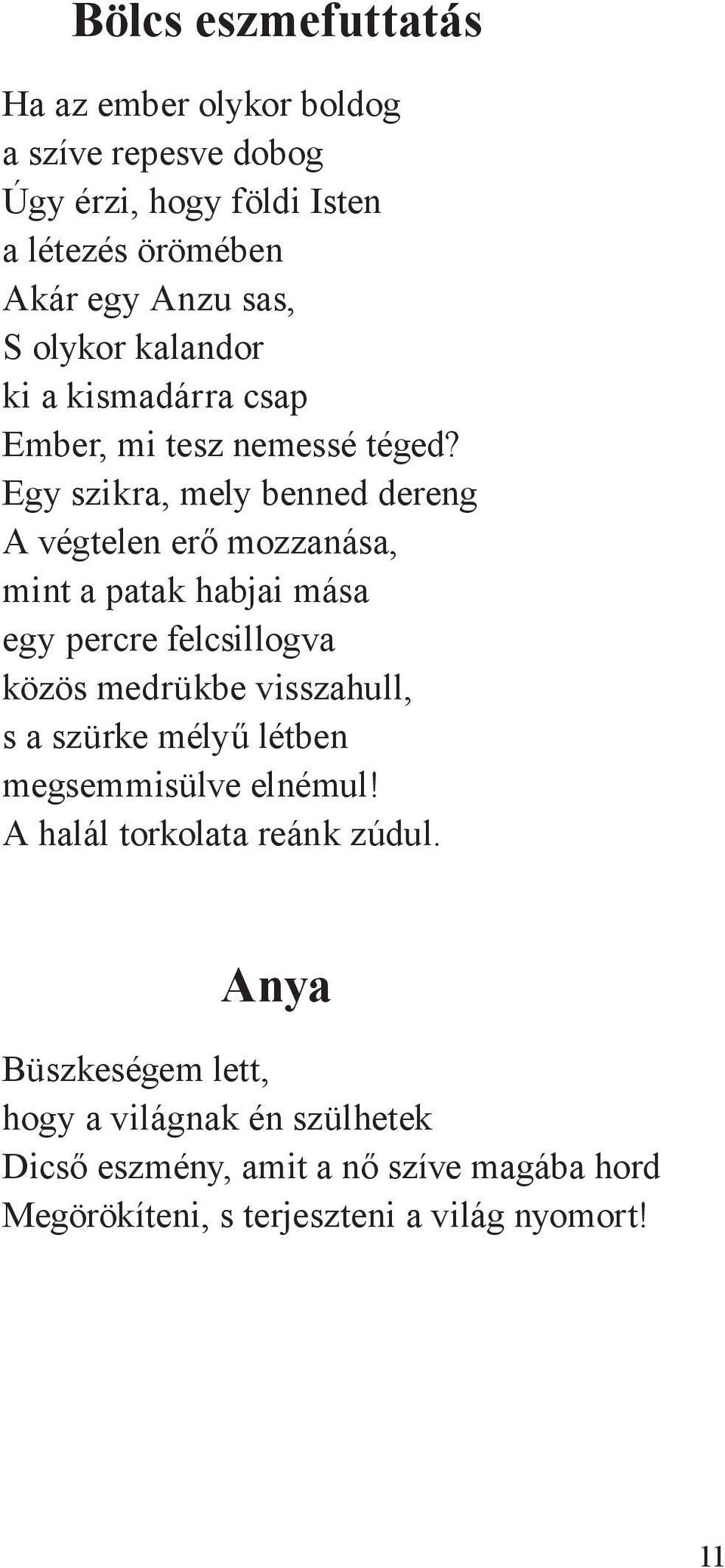 Egy szikra, mely benned dereng A végtelen erő mozzanása, mint a patak habjai mása egy percre felcsillogva közös medrükbe visszahull, s a