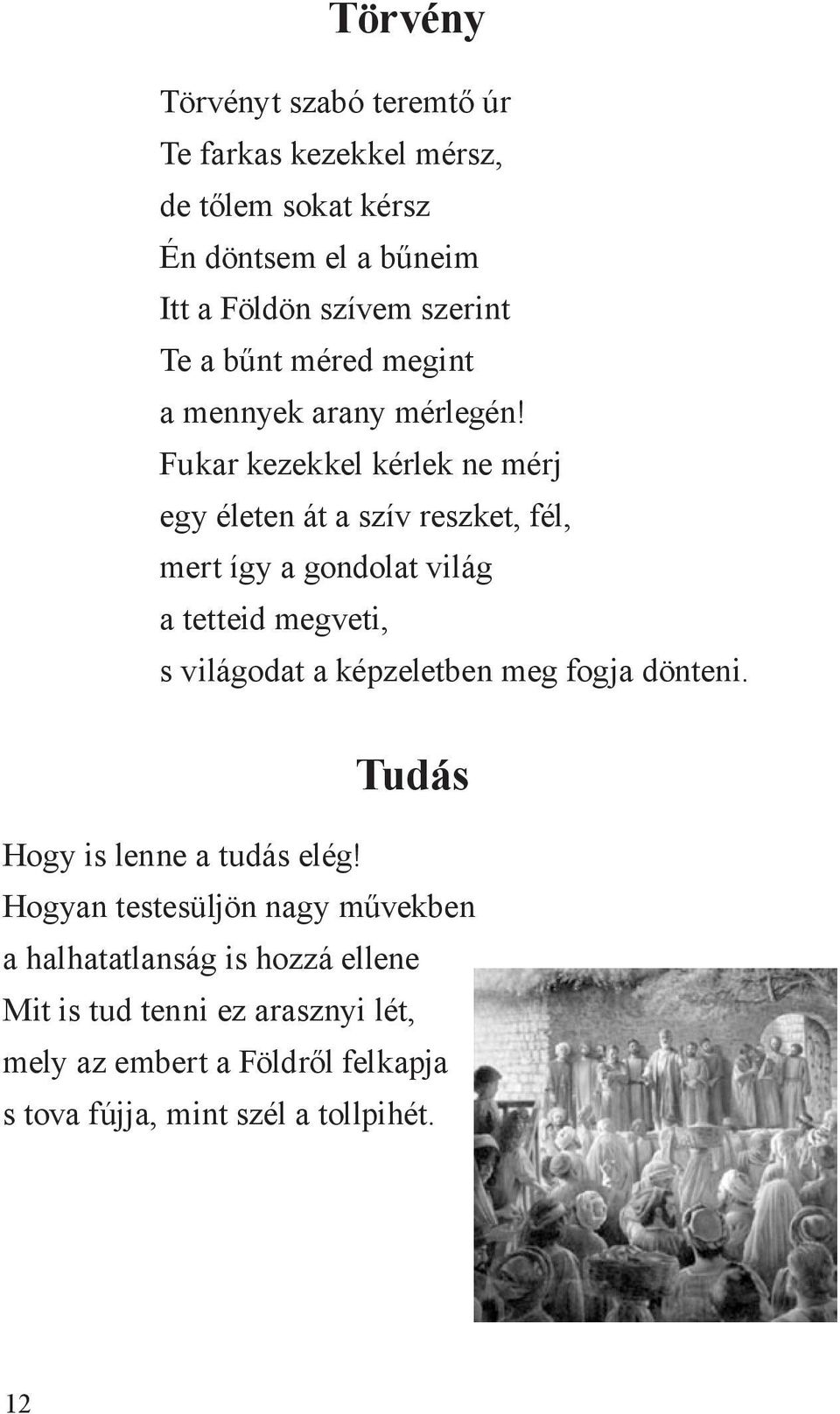 Fukar kezekkel kérlek ne mérj egy életen át a szív reszket, fél, mert így a gondolat világ a tetteid megveti, s világodat a képzeletben