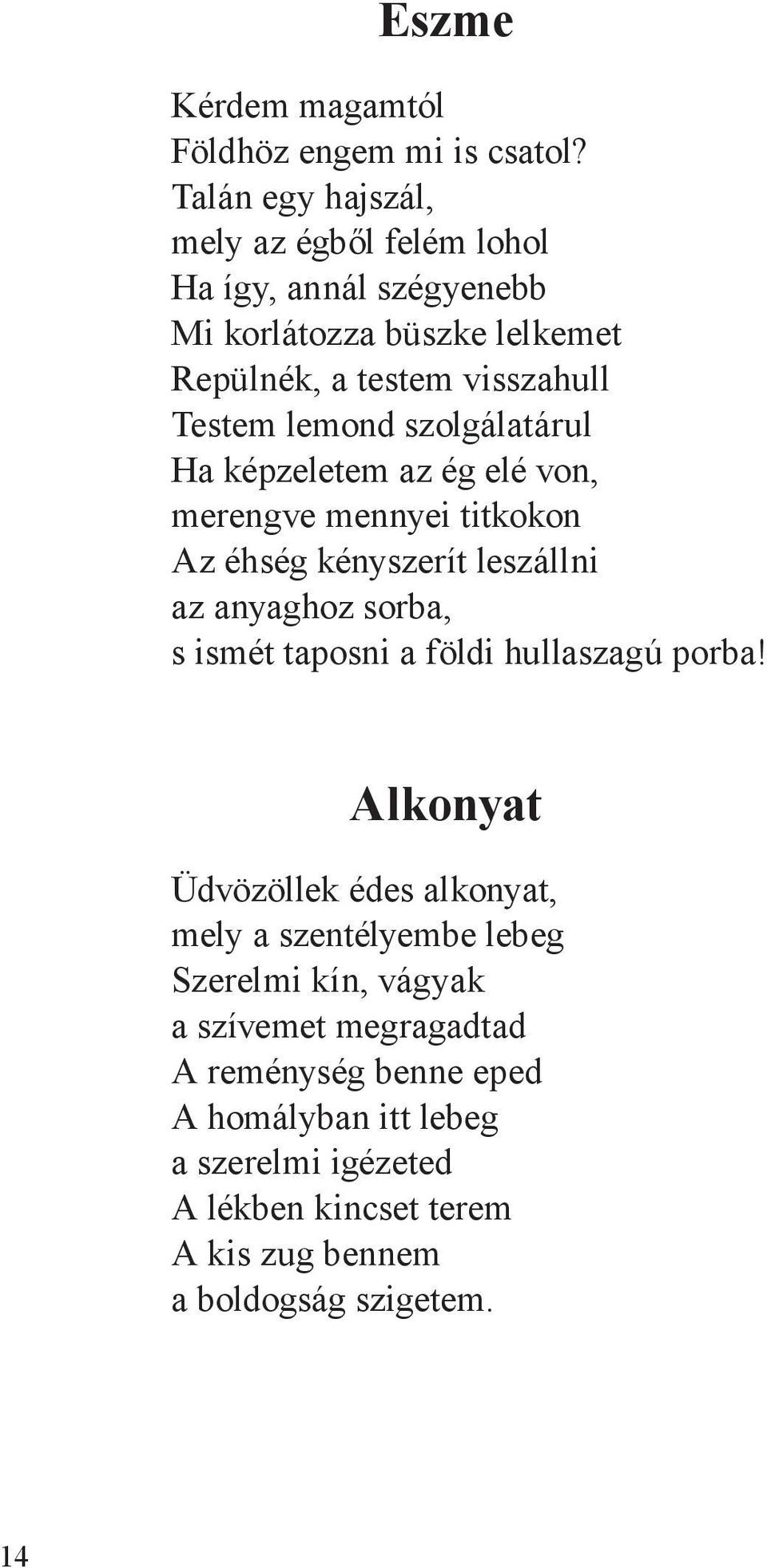 szolgálatárul Ha képzeletem az ég elé von, merengve mennyei titkokon Az éhség kényszerít leszállni az anyaghoz sorba, s ismét taposni a földi