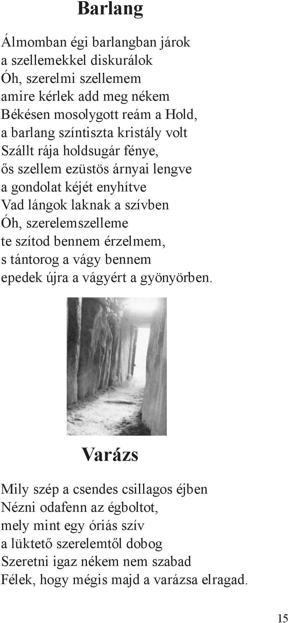 Óh, szerelemszelleme te szítod bennem érzelmem, s tántorog a vágy bennem epedek újra a vágyért a gyönyörben.