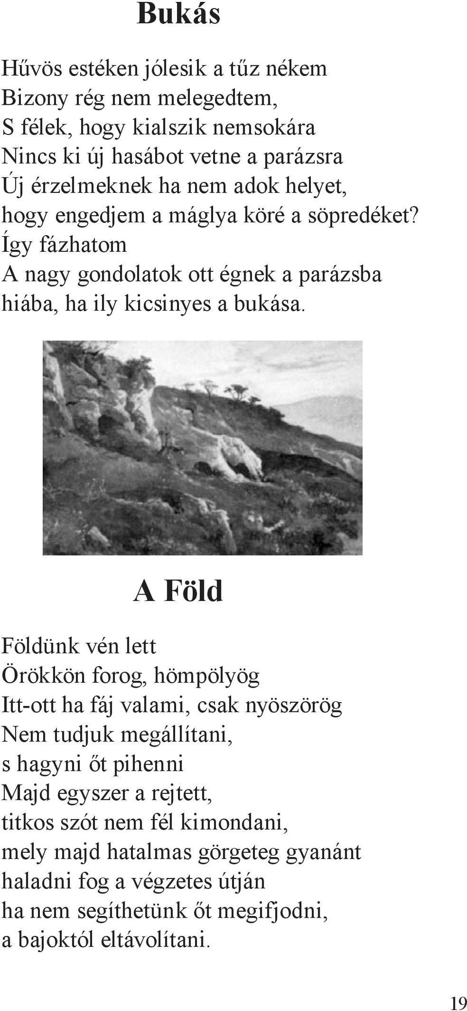 A Föld Földünk vén lett Örökkön forog, hömpölyög Itt-ott ha fáj valami, csak nyöszörög Nem tudjuk megállítani, s hagyni őt pihenni Majd egyszer a