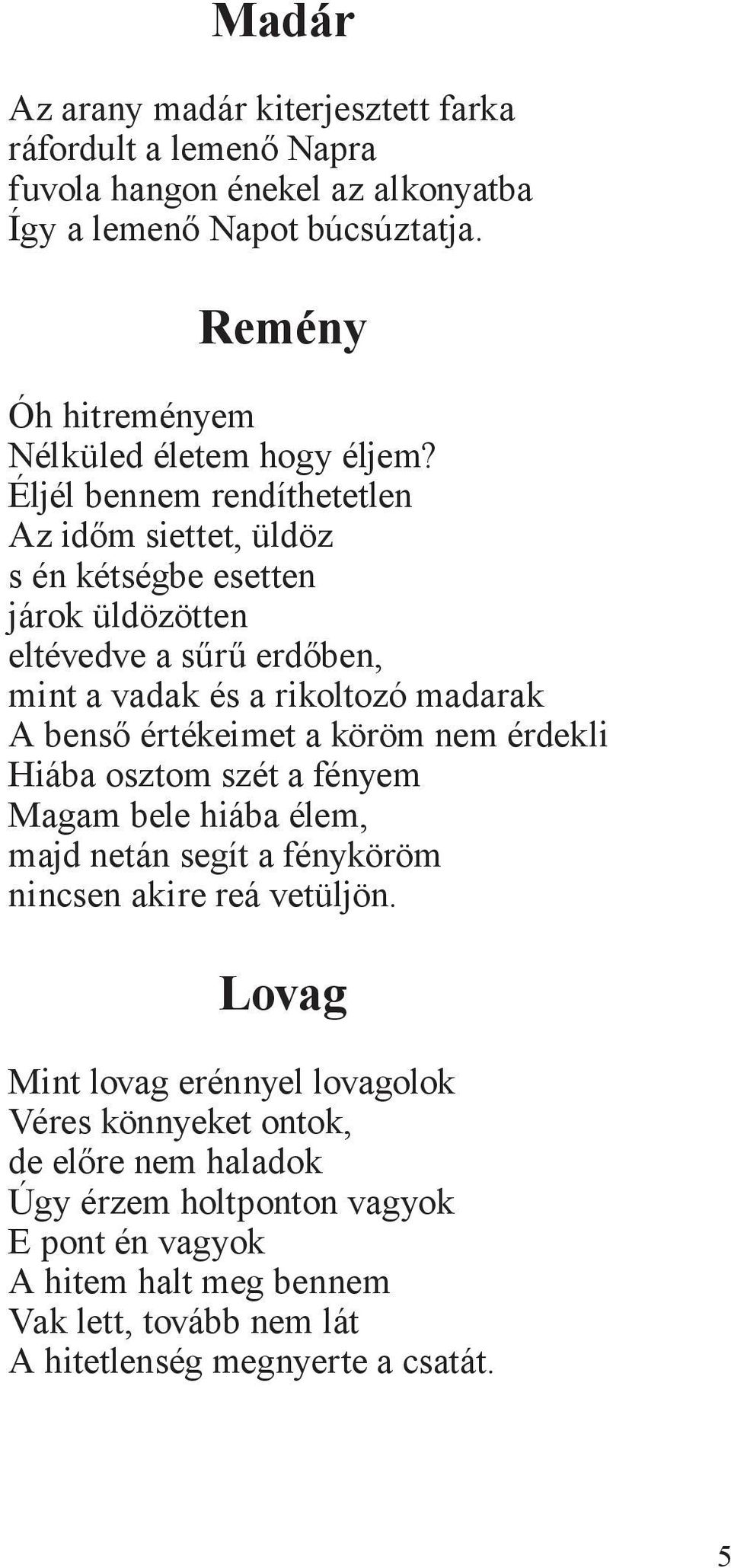 Éljél bennem rendíthetetlen Az időm siettet, üldöz s én kétségbe esetten járok üldözötten eltévedve a sűrű erdőben, mint a vadak és a rikoltozó madarak A benső értékeimet a