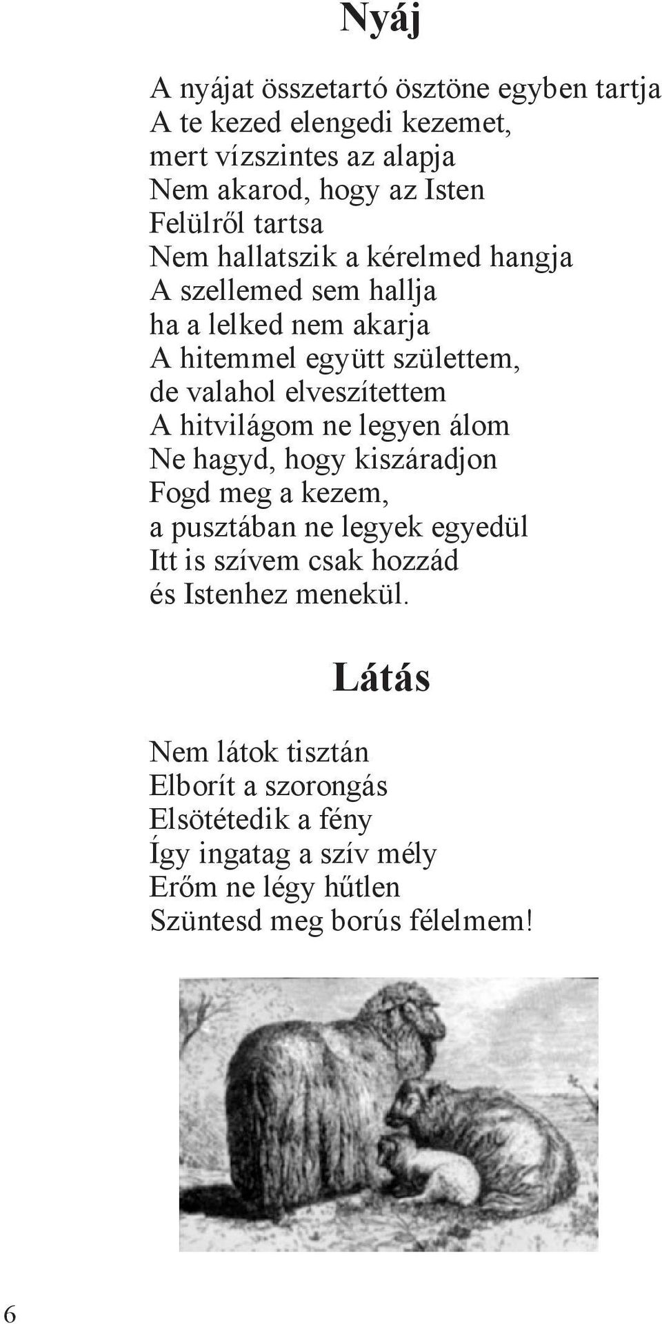 A hitvilágom ne legyen álom Ne hagyd, hogy kiszáradjon Fogd meg a kezem, a pusztában ne legyek egyedül Itt is szívem csak hozzád és Istenhez