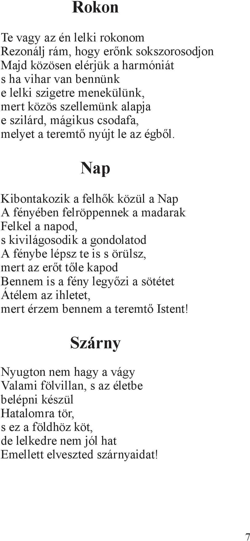 Nap Kibontakozik a felhők közül a Nap A fényében felröppennek a madarak Felkel a napod, s kivilágosodik a gondolatod A fénybe lépsz te is s örülsz, mert az erőt tőle