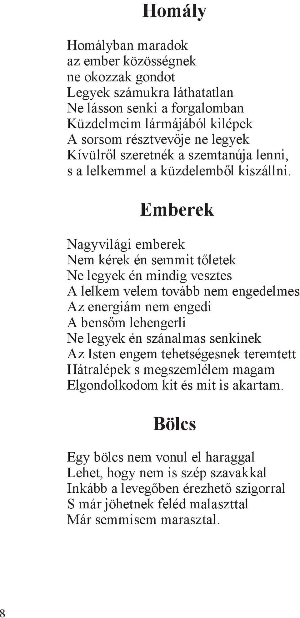 Emberek Nagyvilági emberek Nem kérek én semmit tőletek Ne legyek én mindig vesztes A lelkem velem tovább nem engedelmes Az energiám nem engedi A bensőm lehengerli Ne legyek én