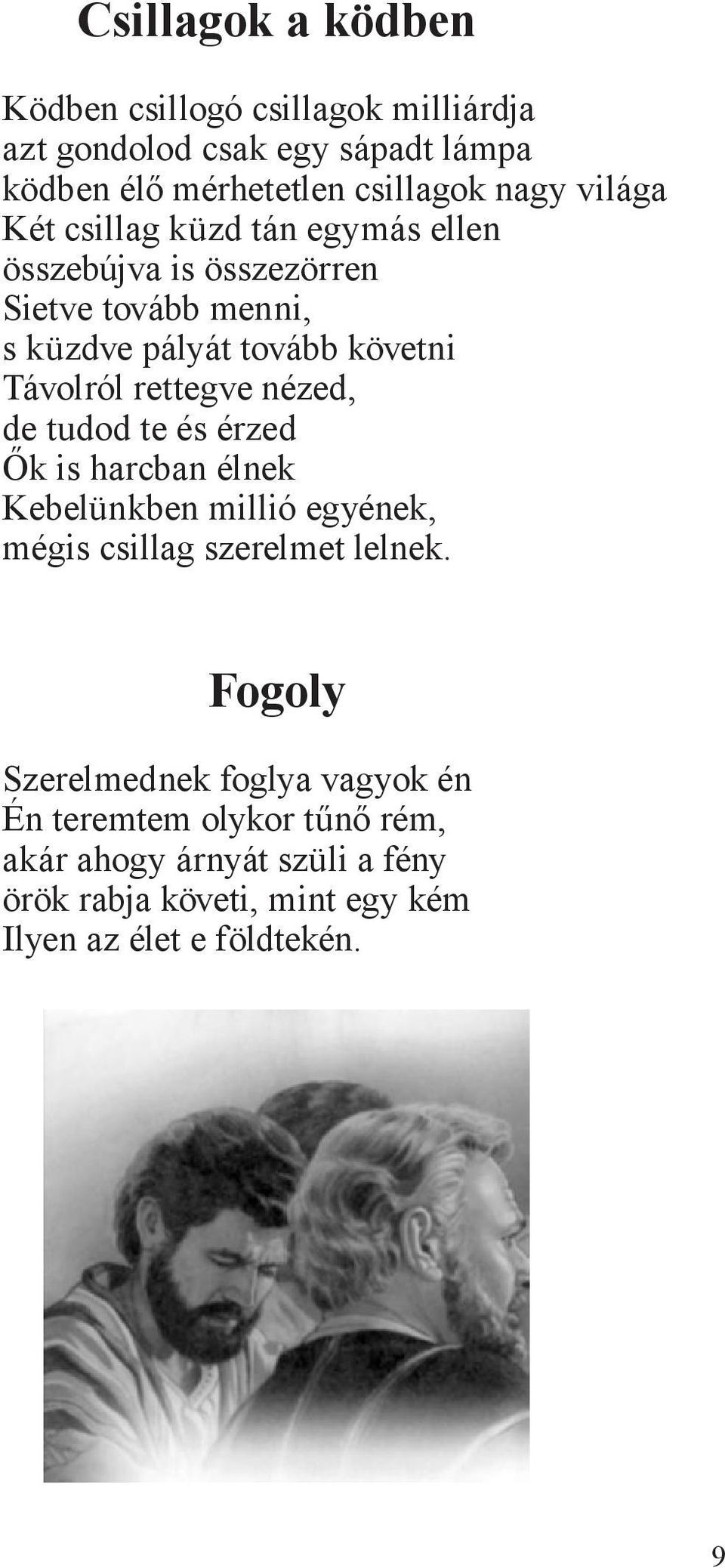 rettegve nézed, de tudod te és érzed Ők is harcban élnek Kebelünkben millió egyének, mégis csillag szerelmet lelnek.