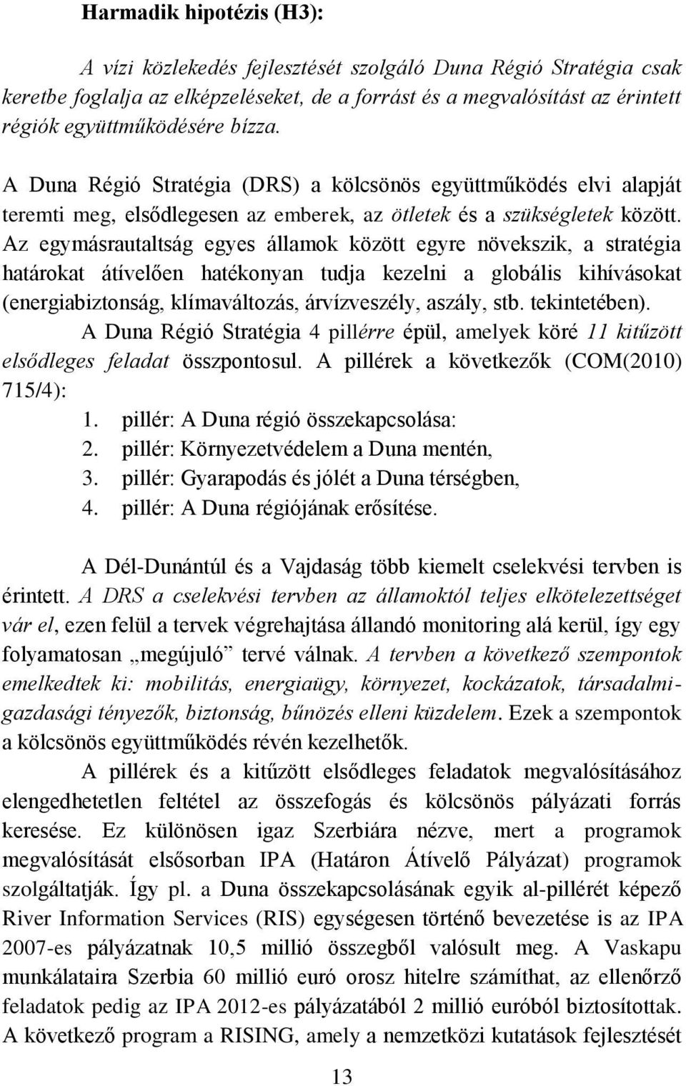 Az egymásrautaltság egyes államok között egyre növekszik, a stratégia határokat átívelően hatékonyan tudja kezelni a globális kihívásokat (energiabiztonság, klímaváltozás, árvízveszély, aszály, stb.