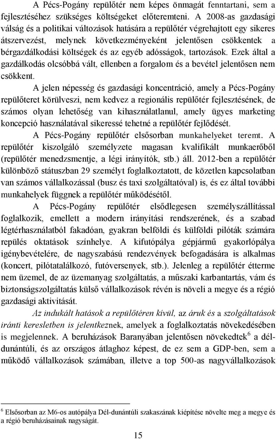 egyéb adósságok, tartozások. Ezek által a gazdálkodás olcsóbbá vált, ellenben a forgalom és a bevétel jelentősen nem csökkent.