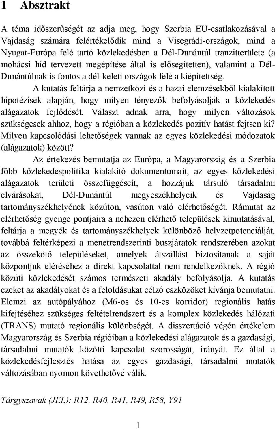 A kutatás feltárja a nemzetközi és a hazai elemzésekből kialakított hipotézisek alapján, hogy milyen tényezők befolyásolják a közlekedés alágazatok fejlődését.