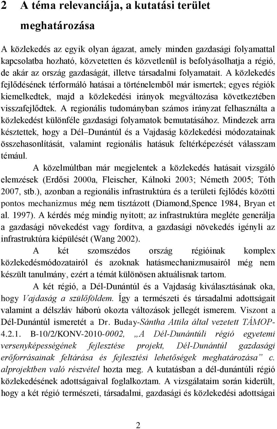 A közlekedés fejlődésének térformáló hatásai a történelemből már ismertek; egyes régiók kiemelkedtek, majd a közlekedési irányok megváltozása következtében visszafejlődtek.