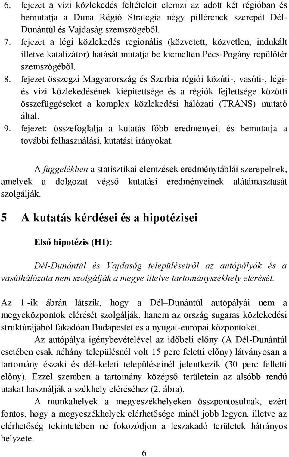 fejezet összegzi Magyarország és Szerbia régiói közúti-, vasúti-, légiés vízi közlekedésének kiépítettsége és a régiók fejlettsége közötti összefüggéseket a komplex közlekedési hálózati (TRANS)