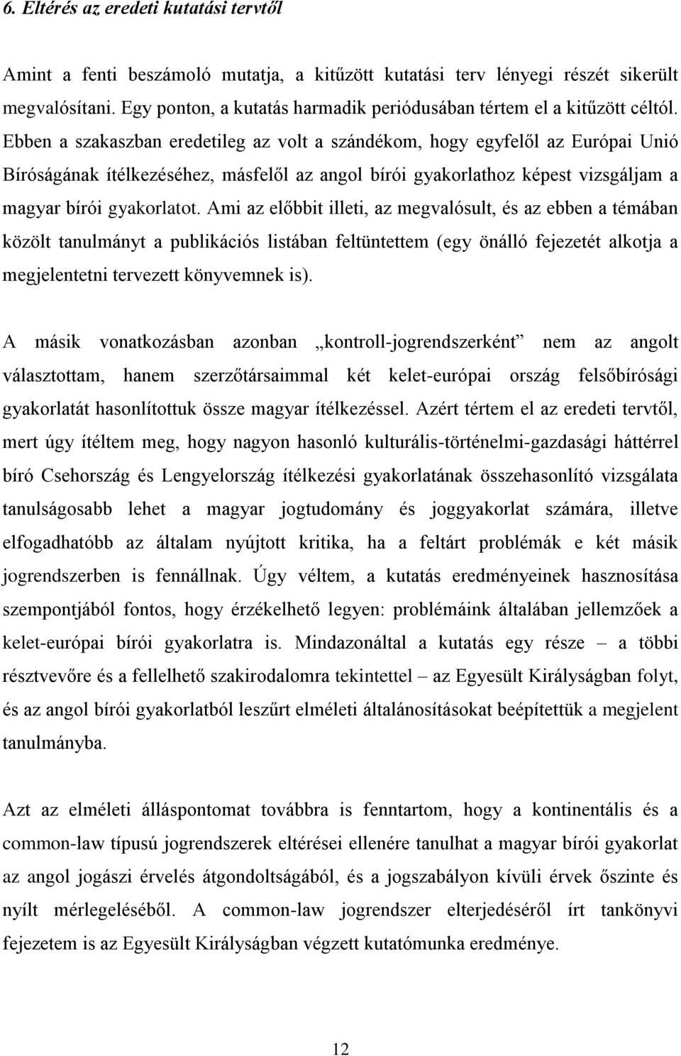 Ebben a szakaszban eredetileg az volt a szándékom, hogy egyfelől az Európai Unió Bíróságának ítélkezéséhez, másfelől az angol bírói gyakorlathoz képest vizsgáljam a magyar bírói gyakorlatot.