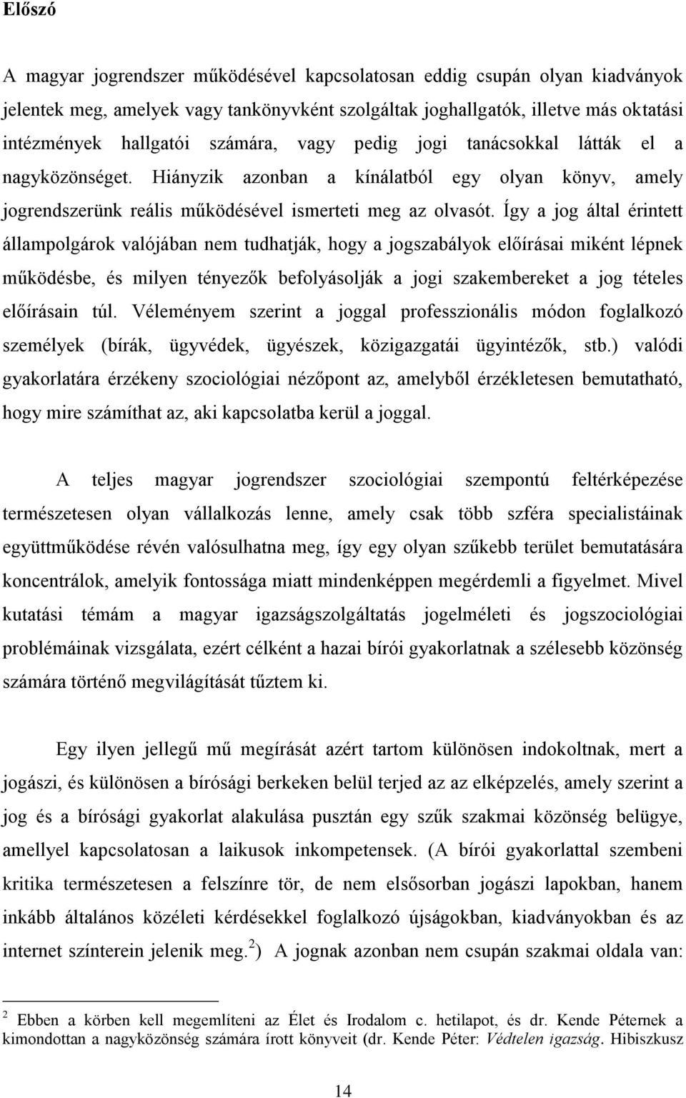 Így a jog által érintett állampolgárok valójában nem tudhatják, hogy a jogszabályok előírásai miként lépnek működésbe, és milyen tényezők befolyásolják a jogi szakembereket a jog tételes előírásain