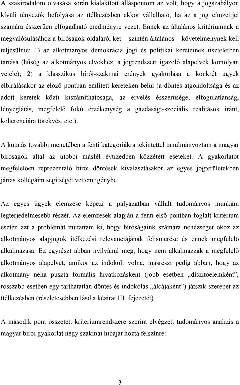 Ennek az általános kritériumnak a megvalósulásához a bíróságok oldaláról két szintén általános követelménynek kell teljesülnie: 1) az alkotmányos demokrácia jogi és politikai kereteinek tiszteletben