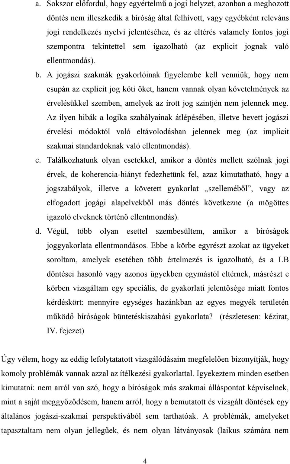 A jogászi szakmák gyakorlóinak figyelembe kell venniük, hogy nem csupán az explicit jog köti őket, hanem vannak olyan követelmények az érvelésükkel szemben, amelyek az írott jog szintjén nem jelennek