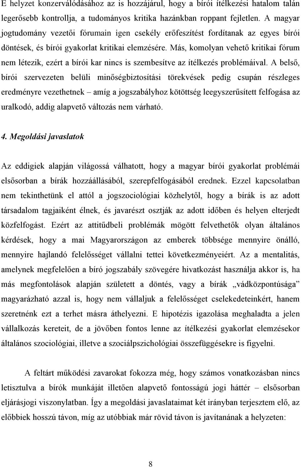 Más, komolyan vehető kritikai fórum nem létezik, ezért a bírói kar nincs is szembesítve az ítélkezés problémáival.