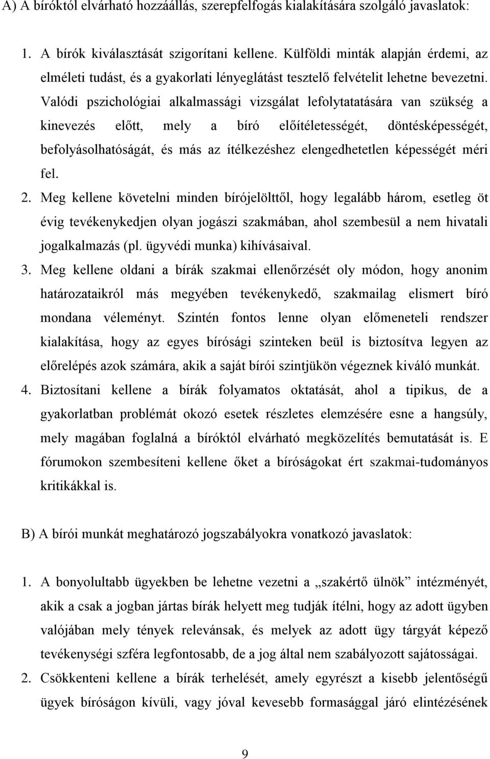 Valódi pszichológiai alkalmassági vizsgálat lefolytatatására van szükség a kinevezés előtt, mely a bíró előítéletességét, döntésképességét, befolyásolhatóságát, és más az ítélkezéshez elengedhetetlen