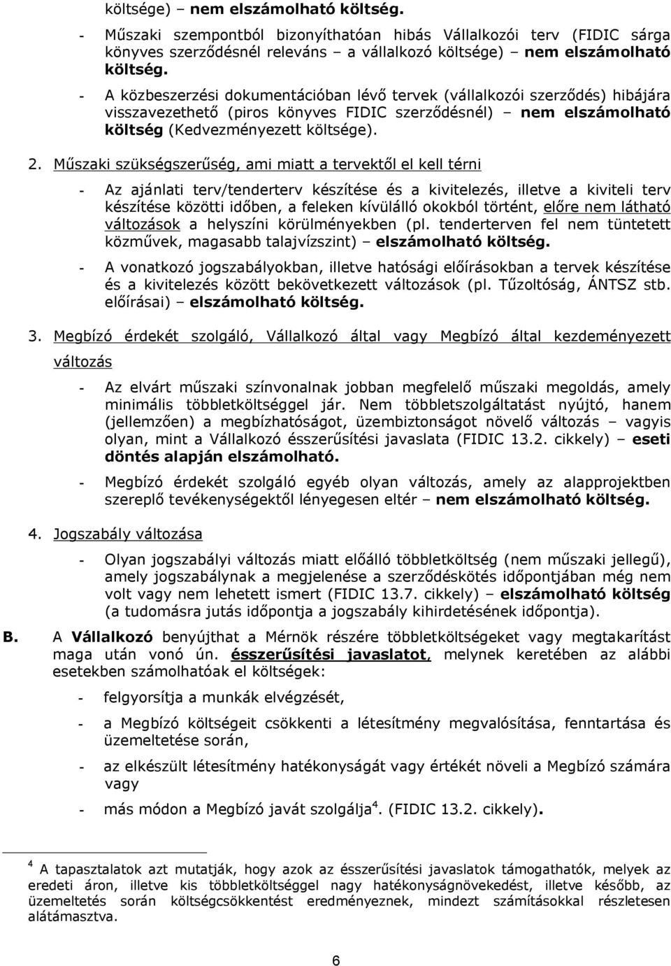 Műszaki szükségszerűség, ami miatt a tervektől el kell térni - Az ajánlati terv/tenderterv készítése és a kivitelezés, illetve a kiviteli terv készítése közötti időben, a feleken kívülálló okokból