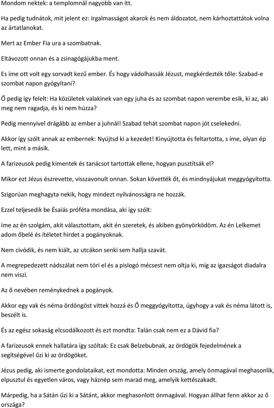 Ő pedig így felelt: Ha közületek valakinek van egy juha és az szombat napon verembe esik, ki az, aki meg nem ragadja, és ki nem húzza? Pedig mennyivel drágább az ember a juhnál!