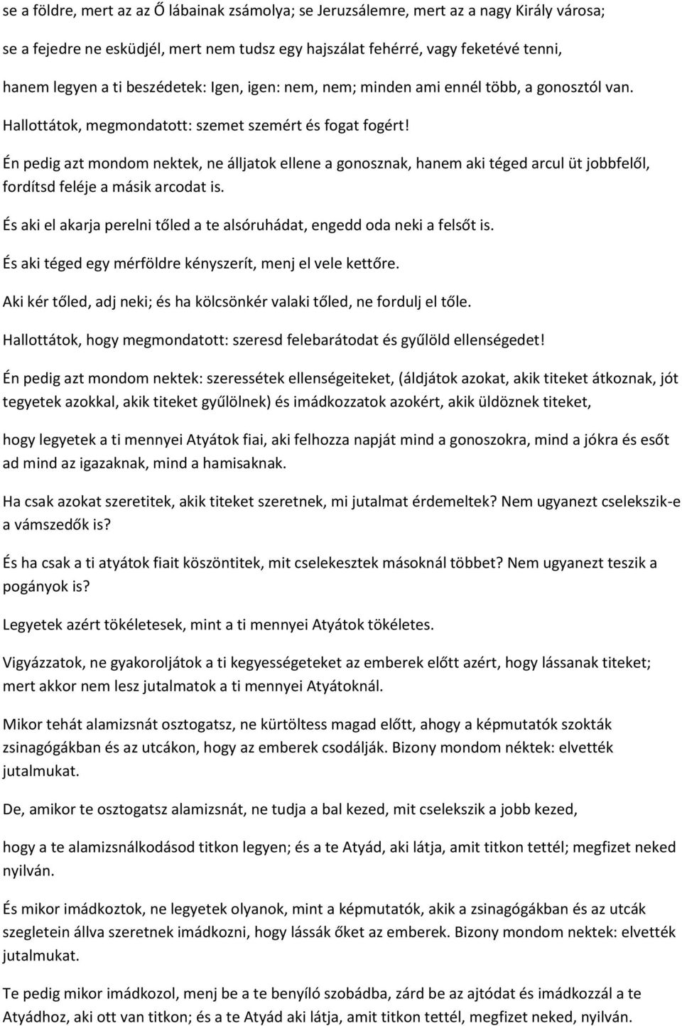 Én pedig azt mondom nektek, ne álljatok ellene a gonosznak, hanem aki téged arcul üt jobbfelől, fordítsd feléje a másik arcodat is.