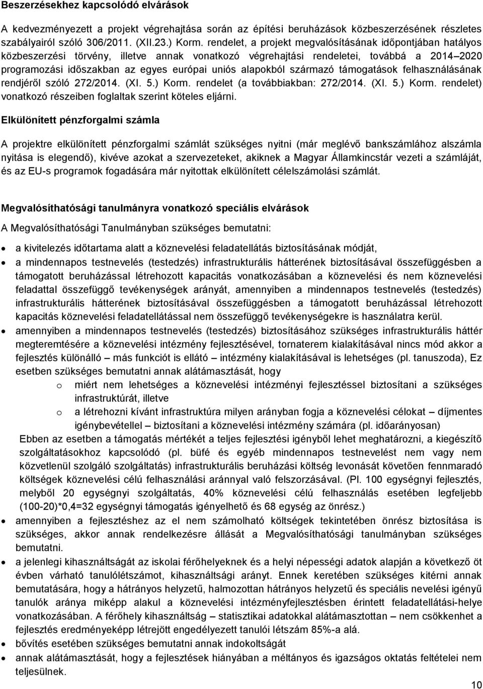 alapokból származó támogatások felhasználásának rendjéről szóló 272/2014. (XI. 5.) Korm. rendelet (a továbbiakban: 272/2014. (XI. 5.) Korm. rendelet) vonatkozó részeiben foglaltak szerint köteles eljárni.