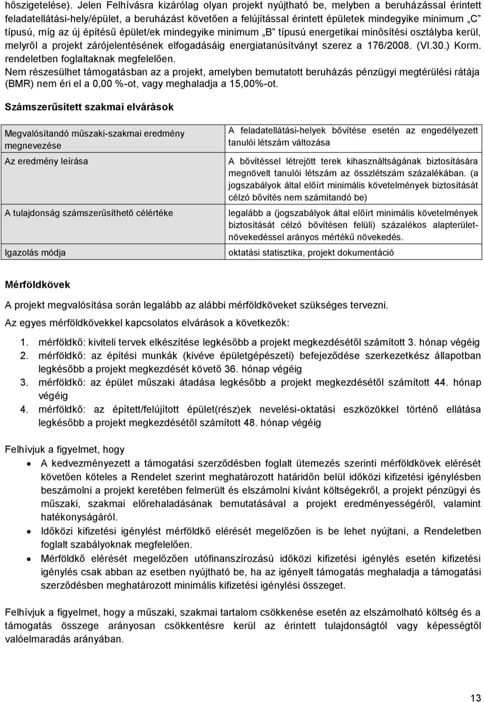 míg az új építésű épület/ek mindegyike minimum B típusú energetikai minősítési osztályba kerül, melyről a projekt zárójelentésének elfogadásáig energiatanúsítványt szerez a 176/2008. (VI.30.) Korm.