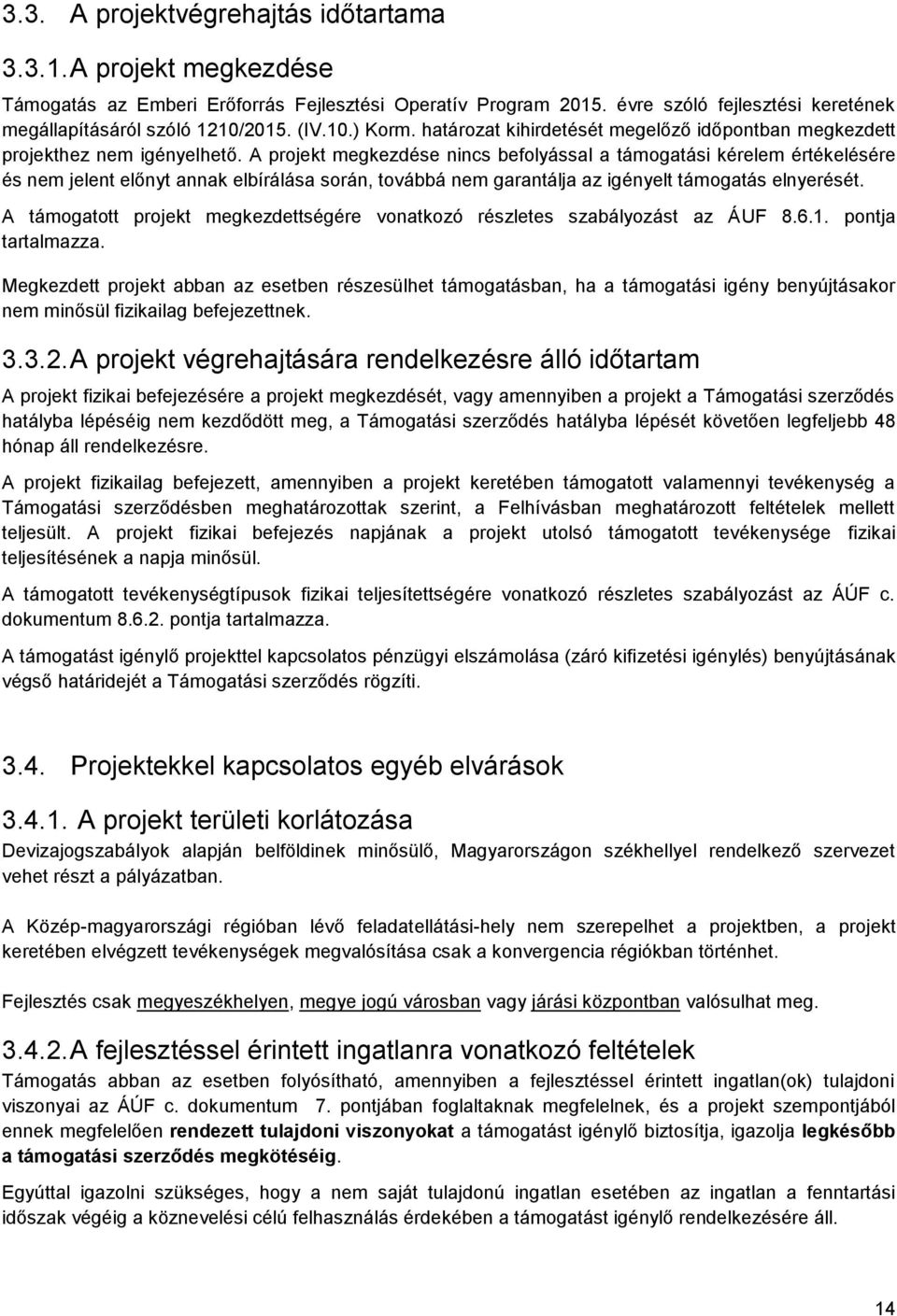 A projekt megkezdése nincs befolyással a támogatási kérelem értékelésére és nem jelent előnyt annak elbírálása során, továbbá nem garantálja az igényelt támogatás elnyerését.