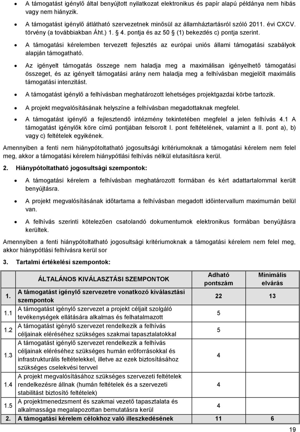 A támogatási kérelemben tervezett fejlesztés az európai uniós állami támogatási szabályok alapján támogatható.