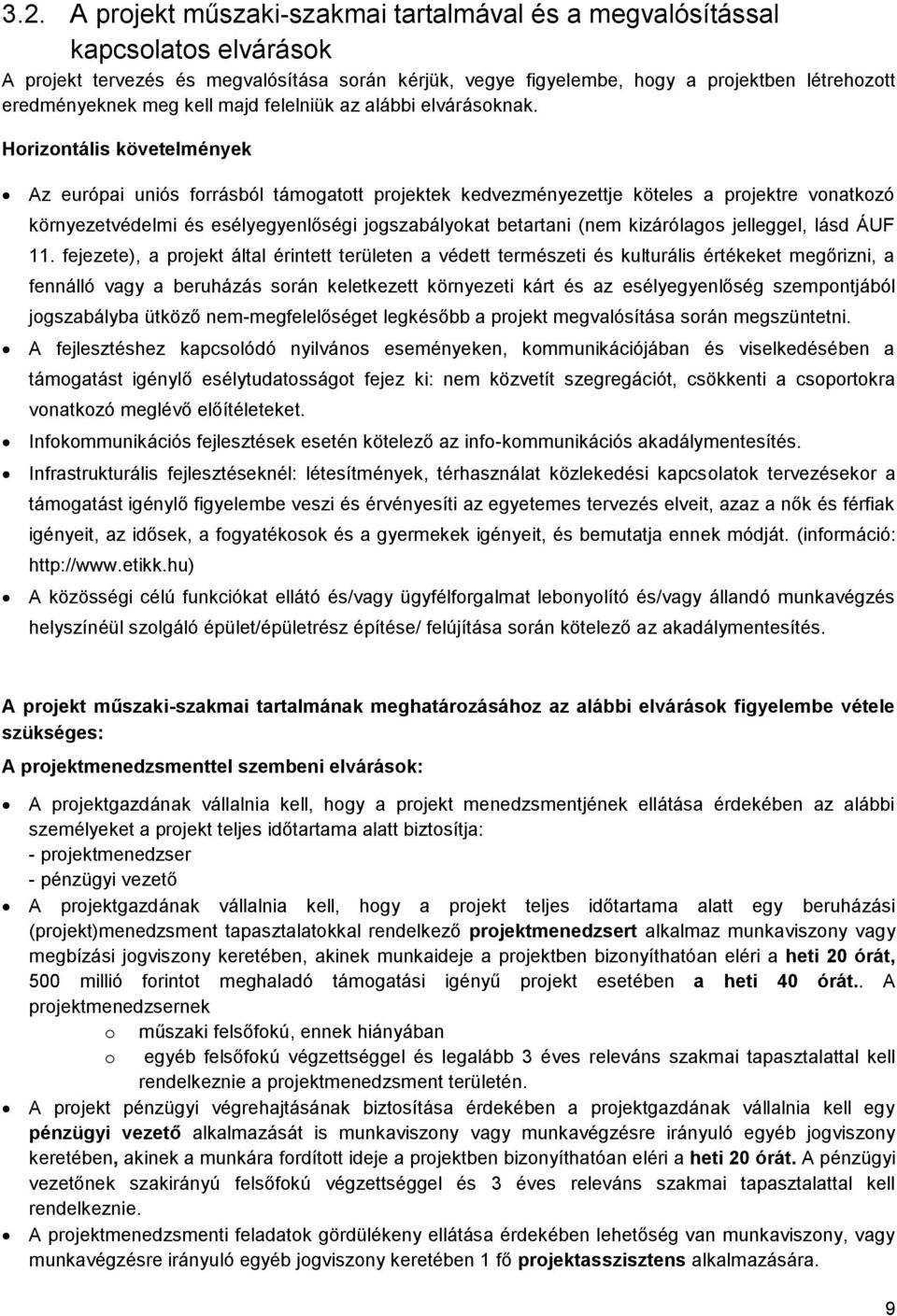 Horizontális követelmények Az európai uniós forrásból támogatott projektek kedvezményezettje köteles a projektre vonatkozó környezetvédelmi és esélyegyenlőségi jogszabályokat betartani (nem