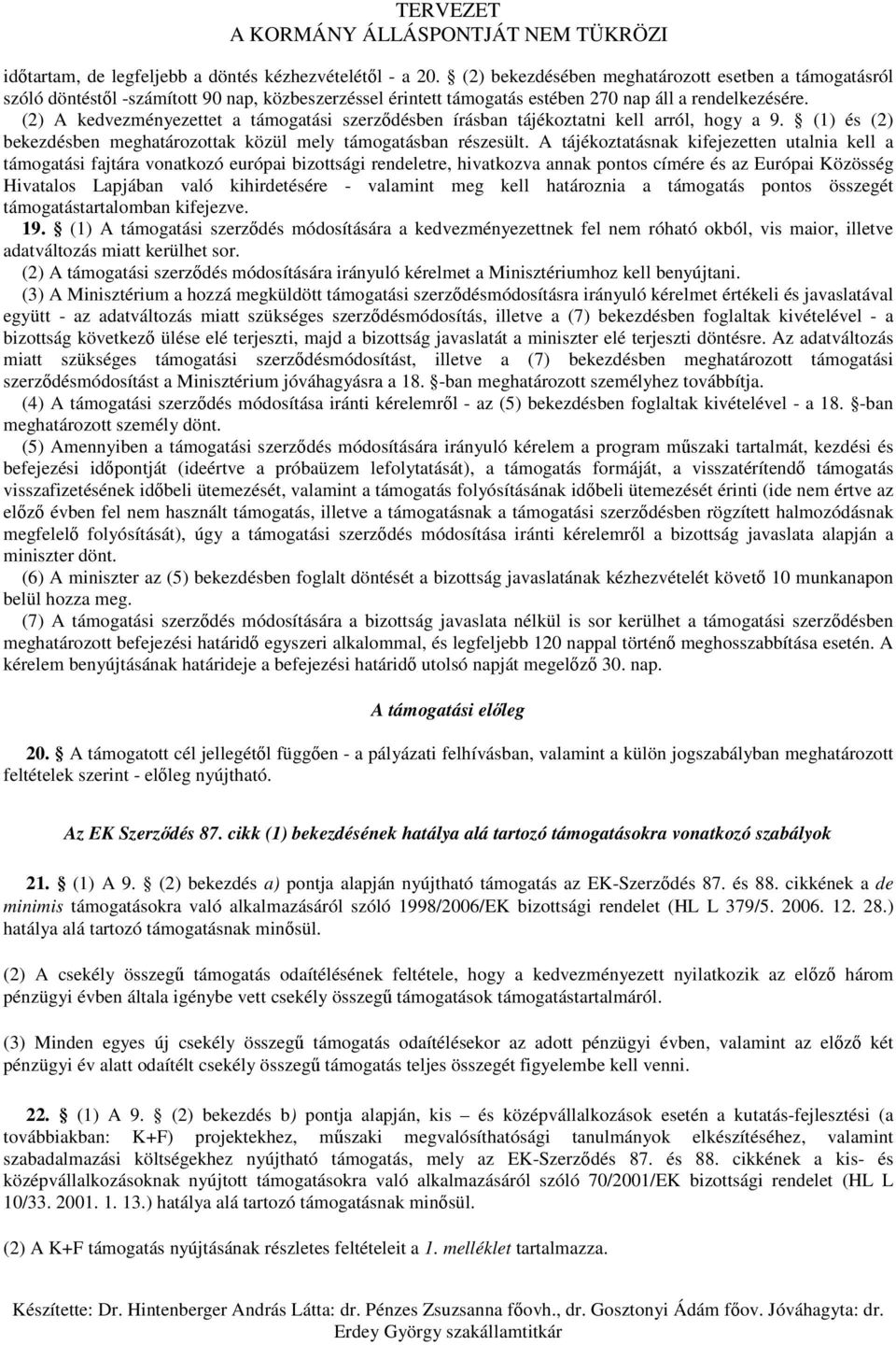 (2) A kedvezményezettet a támogatási szerzıdésben írásban tájékoztatni kell arról, hogy a 9. (1) és (2) bekezdésben meghatározottak közül mely támogatásban részesült.