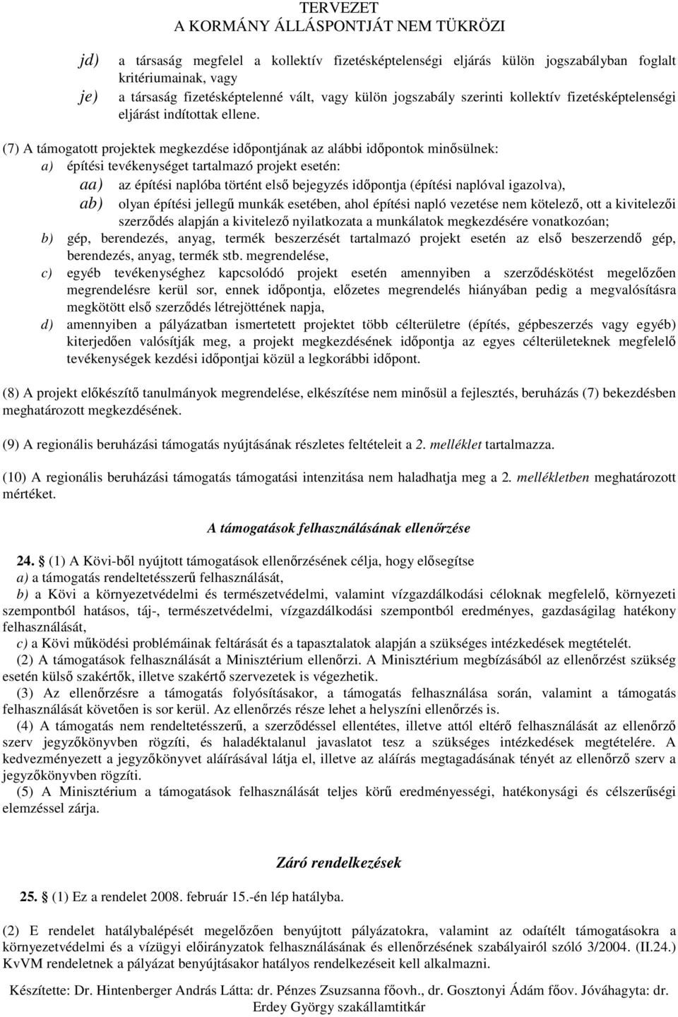 (7) A támogatott projektek megkezdése idıpontjának az alábbi idıpontok minısülnek: a) építési tevékenységet tartalmazó projekt esetén: aa) az építési naplóba történt elsı bejegyzés idıpontja (építési